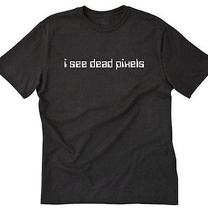 May include: Black t-shirt with white text that reads "i see dead pixels".