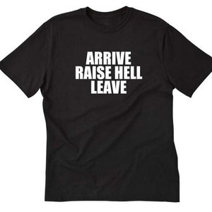 May include: Black t-shirt with white text that reads "Arrive Raise Hell Leave".