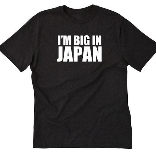 I'm Big In Japan T-shirt - Funny Japan Shirt - Gaijin Shirt - Japanese Japan Vaction Tee Shirt