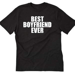 Best Boyfriend Ever T-shirt Boyfriend Tee Shirt Funny Gift For Him
