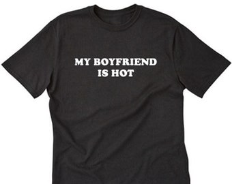 My Boyfriend Is Hot T-shirt - Boyfriend Shirt - Valentine's Day Tee Shirt Valentine Gift  Shirt