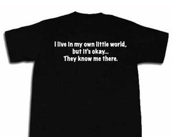 I Live In My Own Little World But It's Okay They Know Me There T-shirt Funny Sarcastic Hilarious Tee Shirt