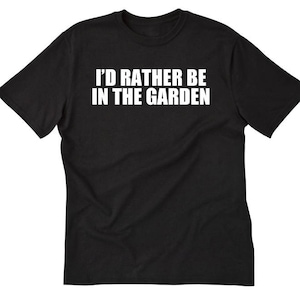 I'd Rather Be Gardening T Shirt Gift For Women Men I'd Rather Be Gardening T Shirt Gift For Women Men