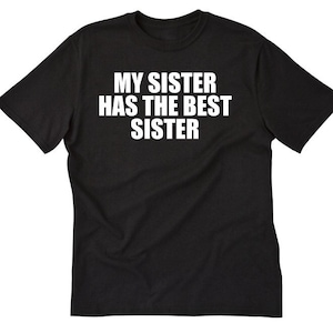 Sister Shirt, My Sister Has The Best Sister T-shirt, Funny Sister Gift, Sisters Sibling  Hilarious Tee Shirt