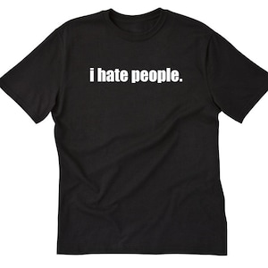 I Hate People T-shirt Funny Antisocial Tee Shirt Adult Cute Holiday