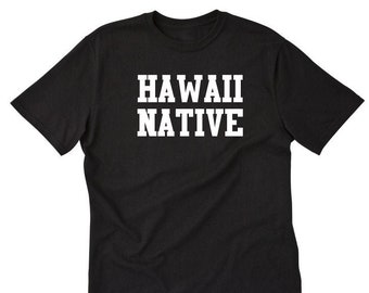 Hawaii Shirt, Hawaii Native T-shirt, Hawaiian Shirt, Kamaaina Gift, Hawaii Maui Kaua'i O'ahu Tee Shirt