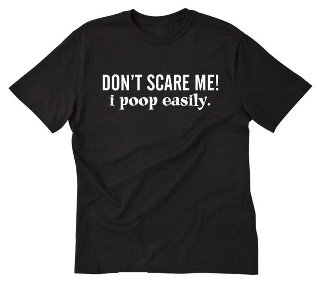 Don't Scare Me I Poop Easily T-Shirt Don't Scare Me I Poop Easily T-Shirt