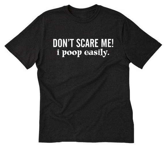 Don't Scare Me I Poop Easily T-Shirt Don't Scare Me I Poop Easily T-Shirt