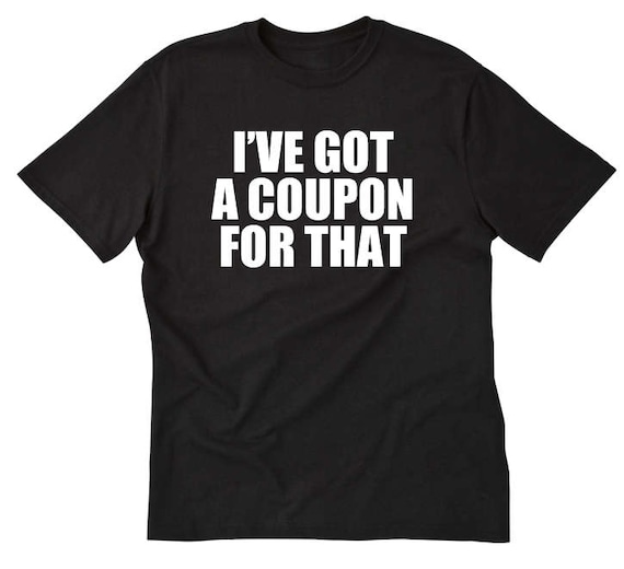 I Have A Coupon For That T-Shirt I Have A Coupon For That T-Shirt