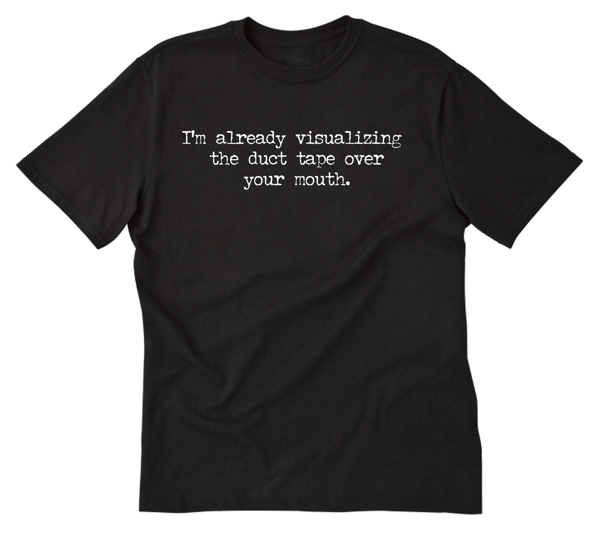 I'm Already Visualizing the Duct Tape Over Your Mouth T-shirt