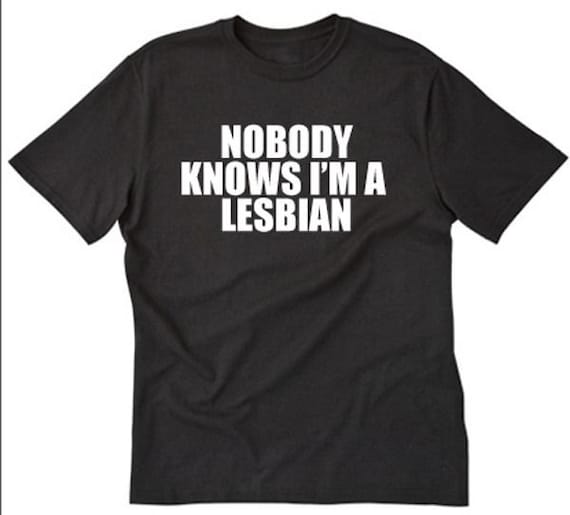 Nobody Knows I'm A Lesbian T-Shirt Nobody Knows I'm A Lesbian T-Shirt