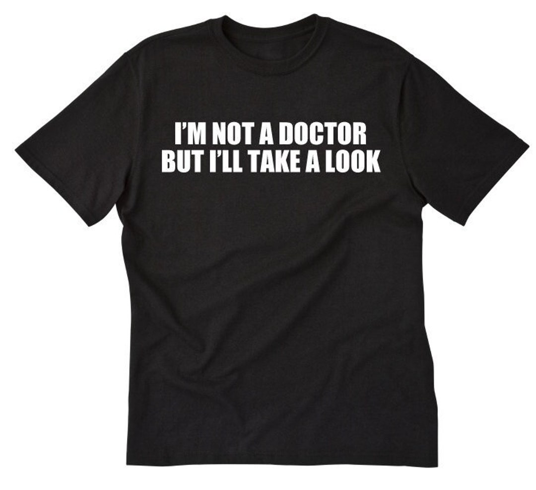 I'm Not A Doctor But I'll Take A Look T-Shirt I'm Not A Doctor But I'll Take A Look T-Shirt