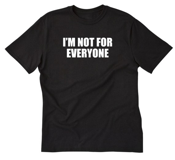 I'm Not For Everyone T-shirt, Antisocial Shirt, Attitude Shirt, Party Shirt, Funny Shirt For Men, Women, and Unisex Adult