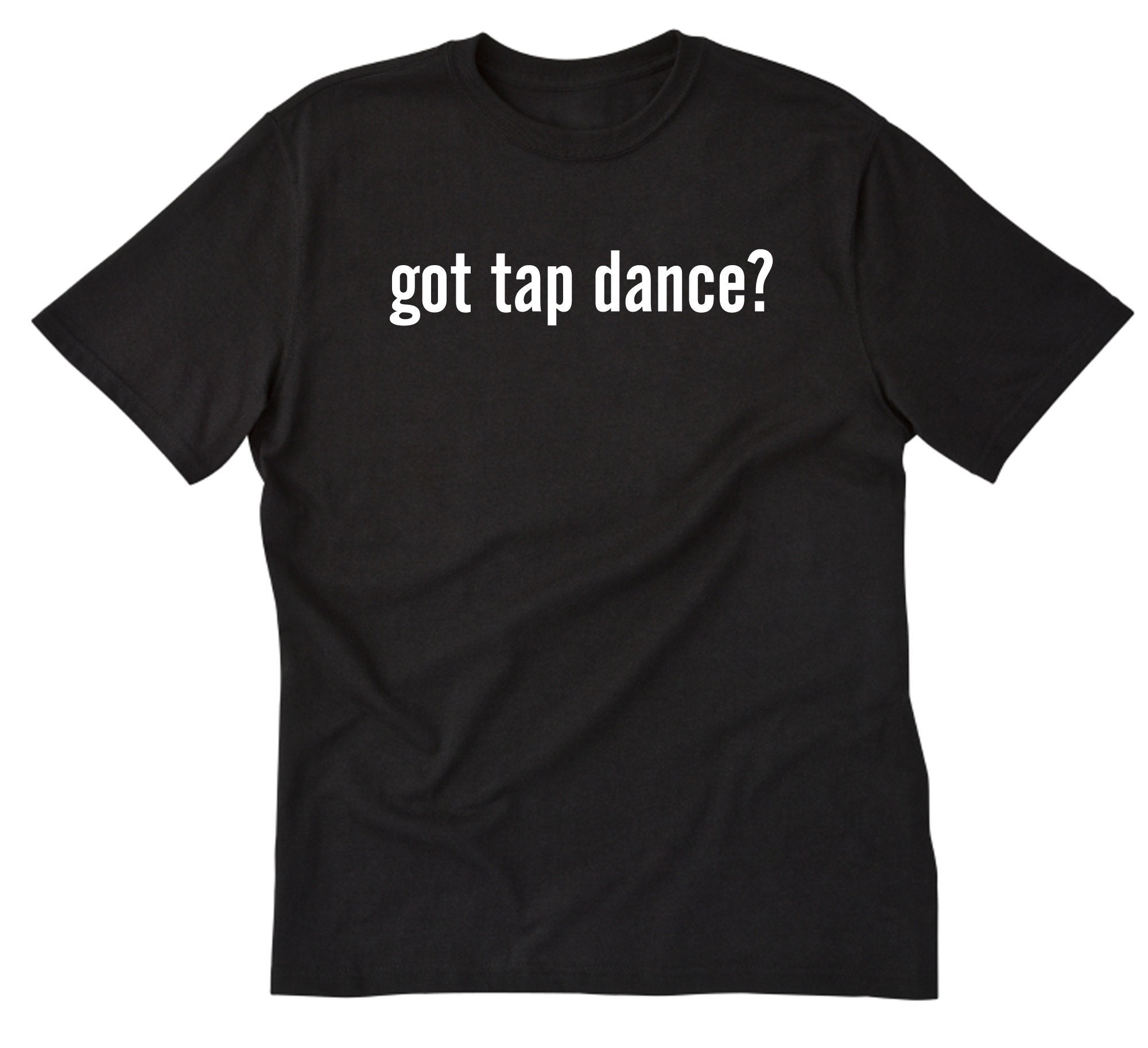 Got Tap Dancing Tshirt Tap Dance Shirt Tap Dancer Gift Etsy