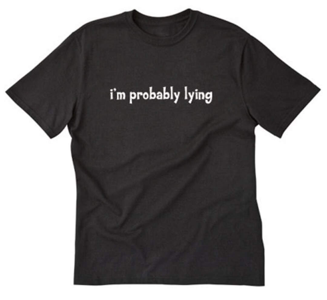 i-m-probably-lying-t-shirt-funny-party-humor-hilarious-liar-tee-shirt