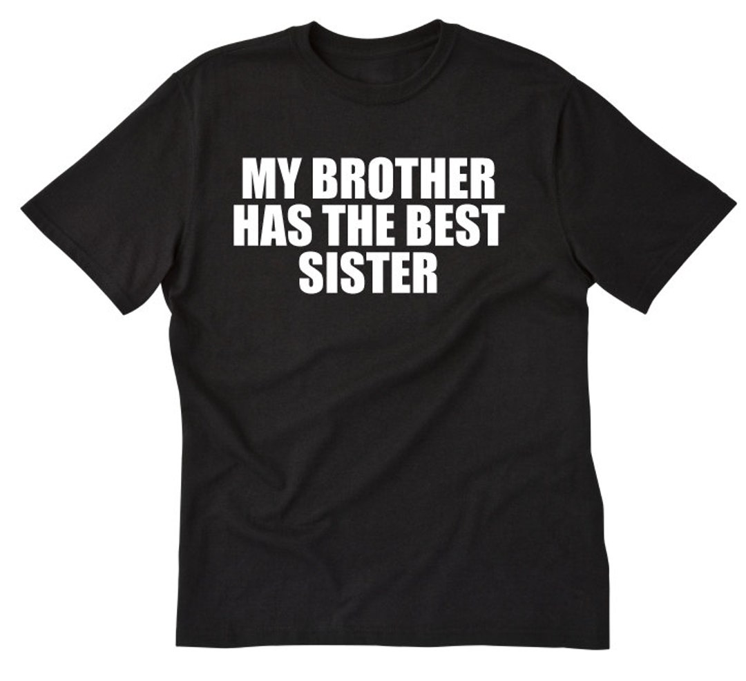 My Brother Has the Best Sister T-shirt, Funny Sibling Shirt