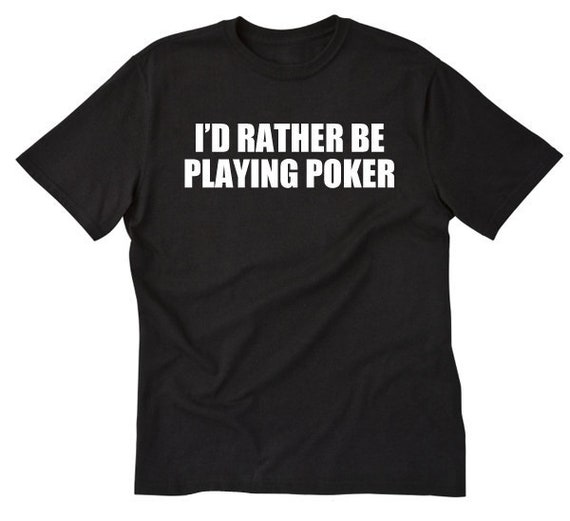 I'd Rather Be Playing Poker Shirt - Funny Poker T-Shirt I'd Rather Be Playing Poker Shirt - Funny Poker T-Shirt