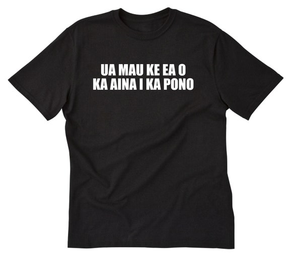 Ua Mau Ke Ea O Ka Aina I Ka Pono Hawaiian T-Shirt Ua Mau Ke Ea O Ka Aina I Ka Pono Hawaiian T-Shirt