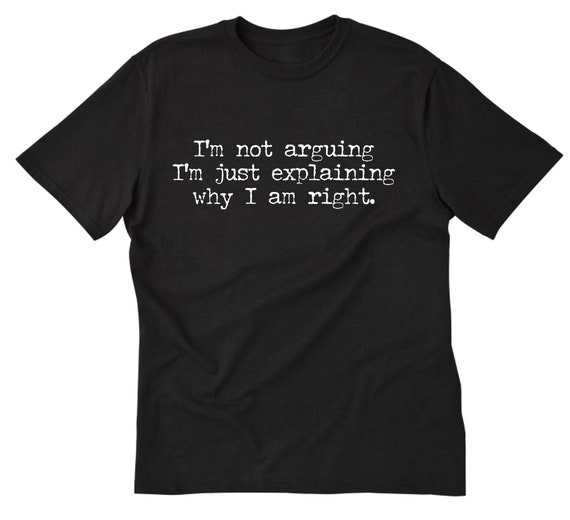 I Am Not Arguing Shirt, Funny Shirts, Attitude Shirt, Gift for Him
