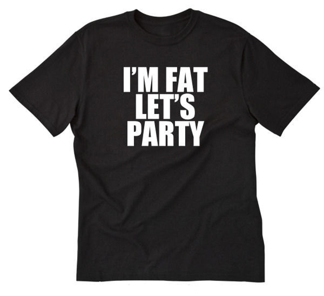 I'm Fat Let's Party T-shirt Funny Hilarious Husky Fat - Etsy Canada