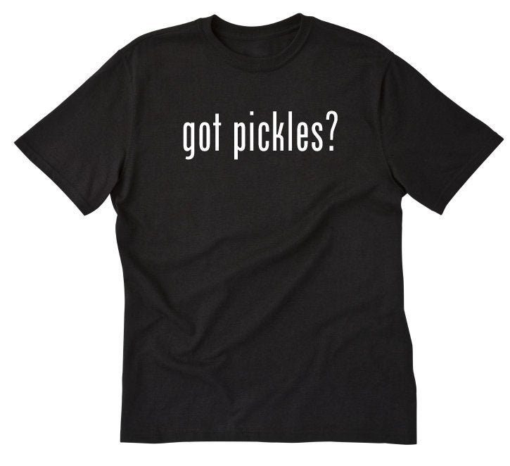 Pickle Shirt Got Pickles Tshirt Funny Nickname Gift Idea Etsy