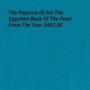 The Papyrus Of Ani The Egyptian Book Of The Dead From The Year 2401 BC