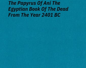 The Papyrus Of Ani The Egyptian Book Of The Dead From The Year 2401 BC