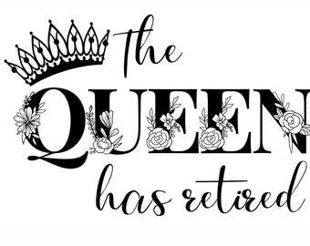 Retired SVG, The queen has retired SVG, Retirement Saying SVG, Retirement Queen shirt Svg, Cut file, Cricut, Queen Svg