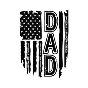 May include: Black and white graphic design of an American flag with the word "DAD" in large letters. The text "The Legend", "The Myth", and "The Man" are written vertically on the flag.