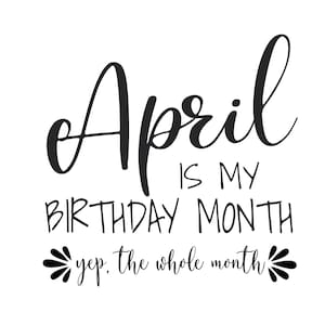 April verjaardag Svg, april is mijn verjaardag maand Yep de hele maand, grappige verjaardag svg, April Girl Shirt svg, Cricut Cut Files,