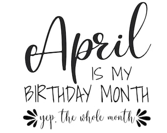 April Birthday Svg, April Is My Birthday month Yep the Whole Month, Funny Birthday svg, April Girl Shirt svg, Cricut Cut Files,