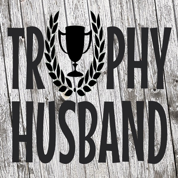 Trophy Husband SVG, Fathers Day SVG, DIY Husband Gift, Husband Iron On, Husband Shirt Design, Fathers Day gift