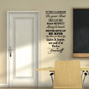 May include: A classroom wall decal with black text that reads "IN THIS CLASSROOM Do your Best DREAM BIG Have RESPECT Always be honest NEVER GIVE UP BE KIND Say Please and Thank You Listen & Learn and most of all Believe in Yourself."