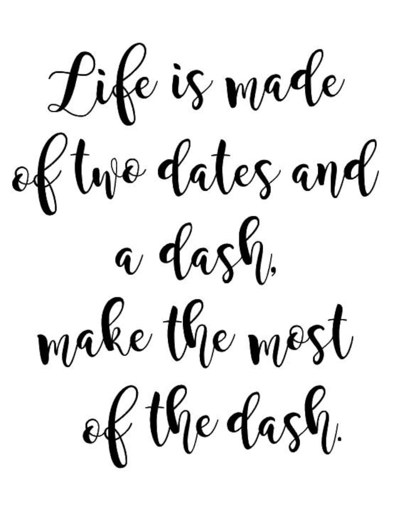 Life is made of two dates and a dash life quotes etsy