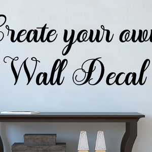 Design a custom decal of your own, Create Your Own Wall Decal, Custom Wall Quotes - Business Decal - Logo Wall Decal - Personalized Decal