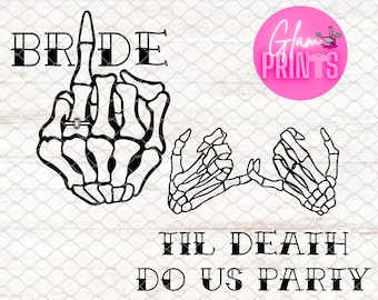 May include: Black and white graphic design featuring a skeleton hand giving the middle finger with a ring on the middle finger and the text "Bride" above it. Two skeleton hands are holding pinkies together with the text "Til Death Do Us Party" below.
