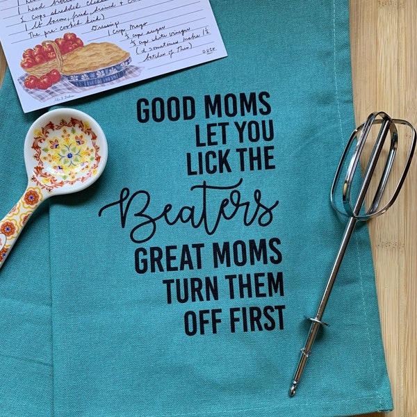 Good Moms Let you Lick the Beaters Tea towel, Funny Mom Gifts, Flour Sack Kitchen Tea Towel, Funny Kitchen Towels, Moms who bake gift ideas