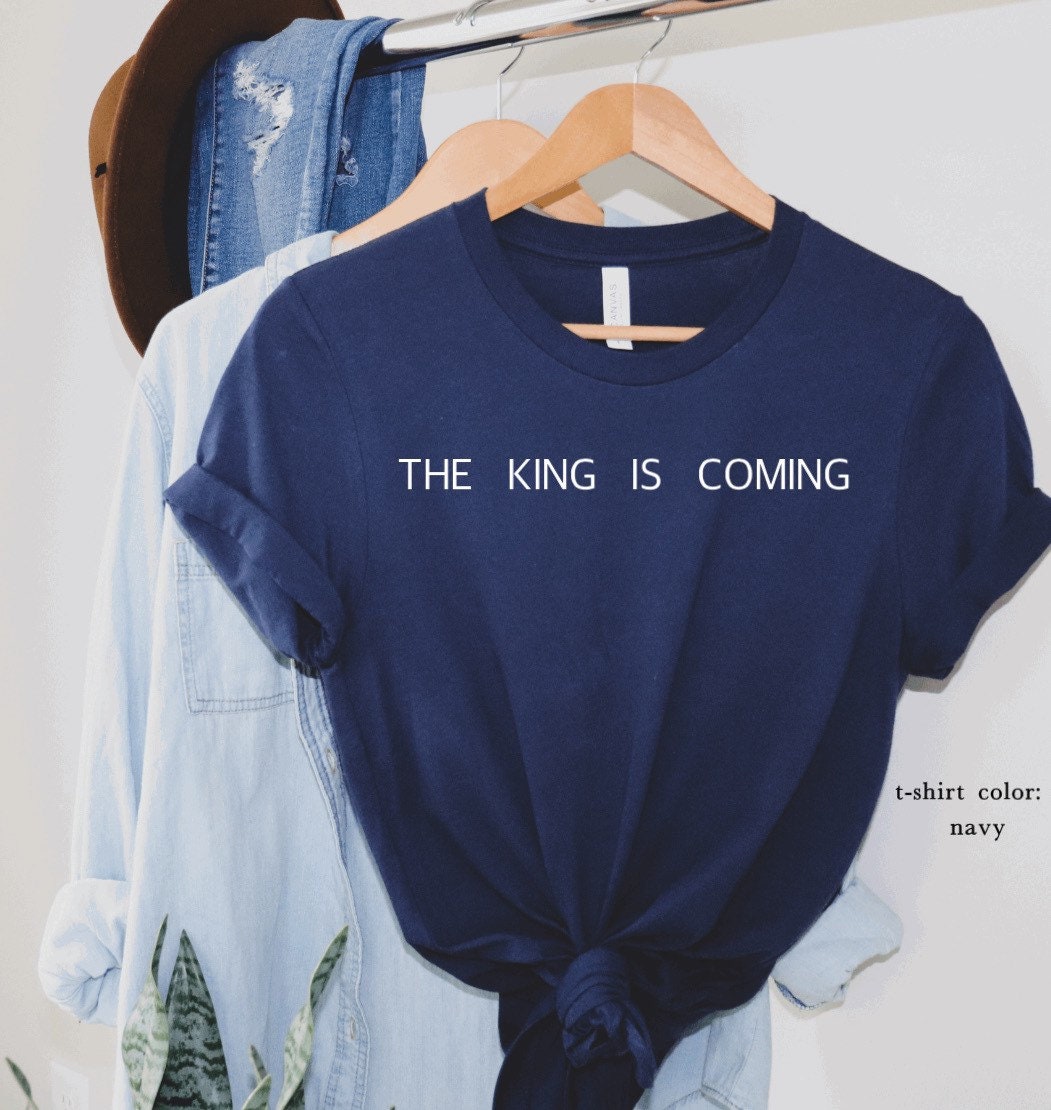 the king is coming tshirt