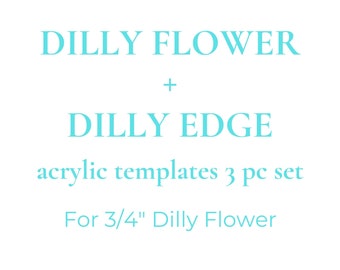 Acrylic templates 3pc set - Dilly Flower + Dilly Edge for 3/4" Dilly Flower
