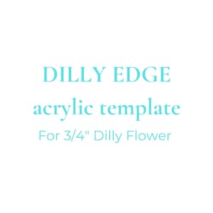 Acrylic template - Dilly Edge for 3/4&quot; Dilly Flower