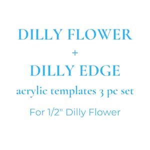 Acrylic templates 3pc set - Dilly Flower + Dilly Edge for 1/2&quot; Dilly Flower
