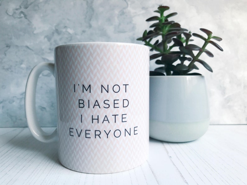 I'm Not Biased I Hate Everyone Quote Mug Coffee Mug Etsy UK