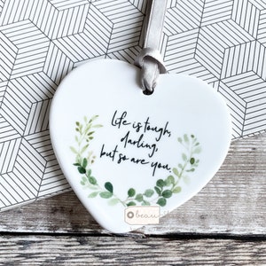 Life is tough darling but so are you.... quote Ceramic Heart - Keepsake - Sentiment Gift positivity strength friend colleague