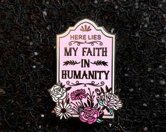 Here Lies My Faith In Humanity Enamel Pin -  Grave Enamel Pin - Hard Enamel Pin  - Enamel Pin - Artist pin - Dirty Lola