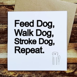 Dog Greetings Card - Dog Birthday Card. "Feed Dog, Walk Dog, Stroke Dog, Repeat"