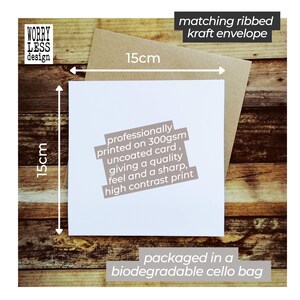 May include: A white square card, 15cm x 15cm, with text that reads "professionally printed on 300gsm uncoated card, giving a quality feel and a sharp, high contrast print." Includes a matching ribbed kraft envelope. Packaged in a biodegradable cello bag.