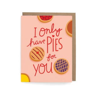 I Only Have Pies for You - Greeting Card, Valentine&#39;s Day, Anniversary