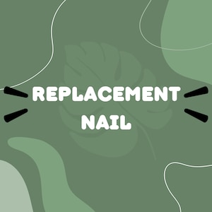 May include: Green background with white text that reads "REPLACEMENT NAIL" with black dashes on either side of the text. A green leaf is behind the text.