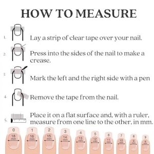 May include: How to measure your nail size using a clear tape and ruler.  Instructions are numbered 1 through 5.  The image shows a ruler with measurements in millimeters from 0 to 18.  The image also shows 10 nails with measurements from 9 to 18 millimeters.