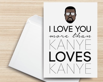 I Love You More Than Kanye Loves Kanye PRINTABLE Greeting Card, 5x7, Cardstock, Digital Art, Kanye West, Typography, Illustration Design